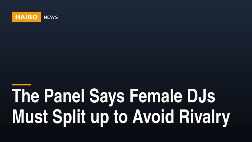 The Panel Says Female DJs Must Split Up To Avoid Rivalry