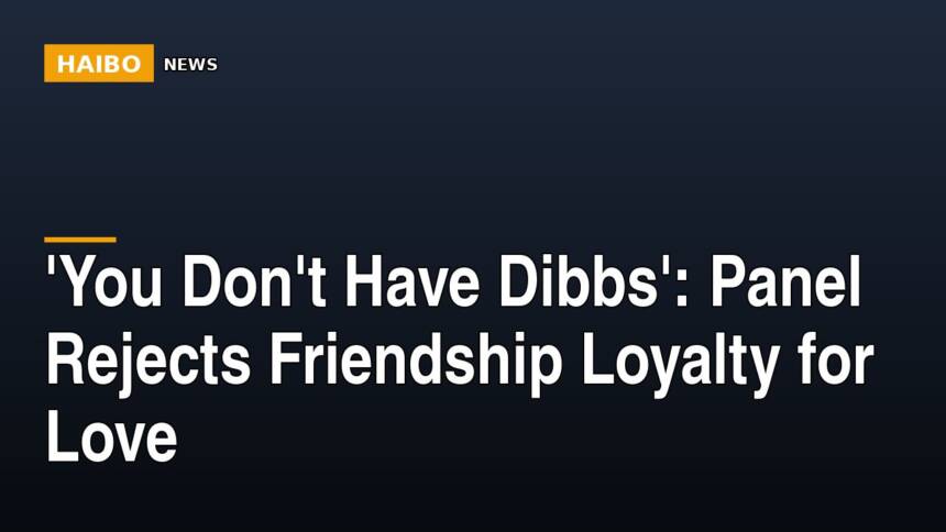 'You Don't Have Dibbs': Panel Rejects Friendship Loyalty For Love