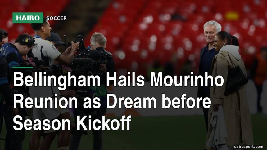 Bellingham Hails Mourinho Reunion as Dream Before Season Kickoff