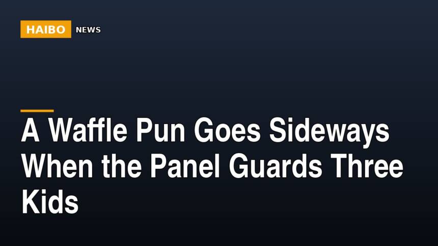 A Waffle Pun Goes Sideways When The Panel Guards Three Kids