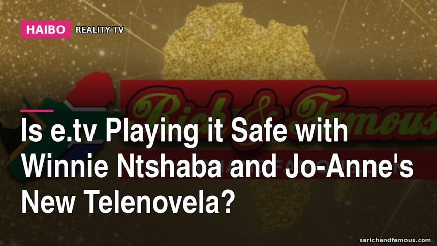 Is e.tv Playing It Safe with Winnie Ntshaba and Jo-Anne's New Telenovela?