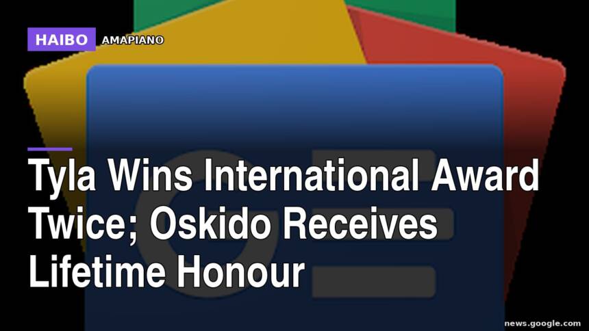 Tyla Wins International Award Twice; Oskido Receives Lifetime Honour
