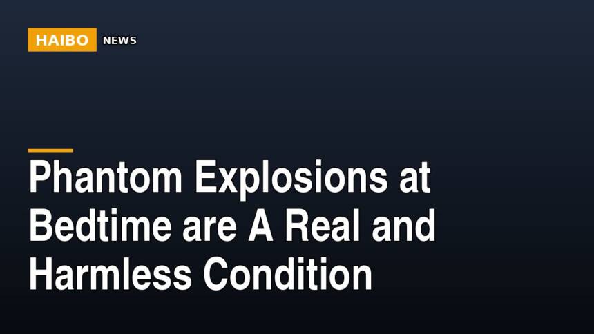 Phantom Explosions At Bedtime Are A Real And Harmless Condition