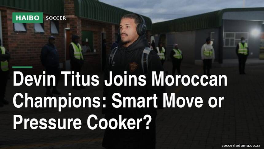 Devin Titus Joins Moroccan Champions: Smart Move or Pressure Cooker?