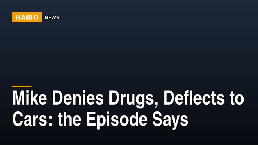 Mike Denies Drugs, Deflects To Cars: The Episode Says