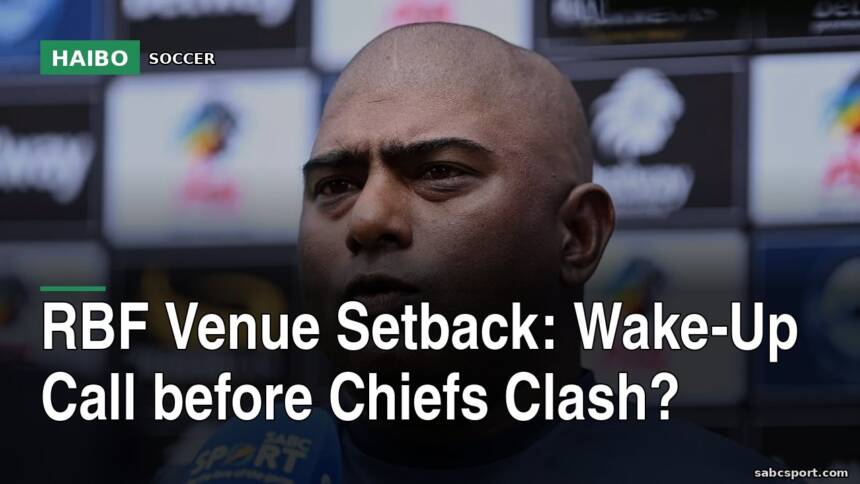 RBF Venue Setback: Wake-Up Call Before Chiefs Clash?