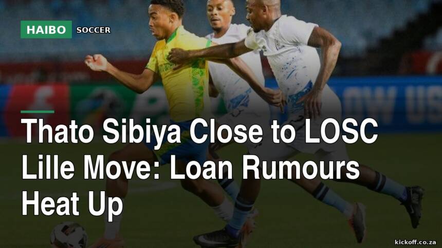 Thato Sibiya Close to LOSC Lille Move: Loan Rumours Heat Up