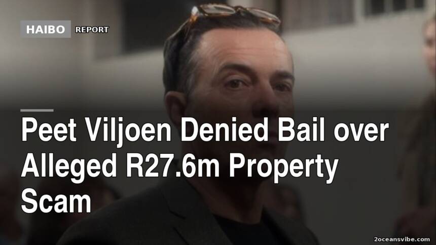 Peet Viljoen Denied Bail Over Alleged R27.6m Property Scam