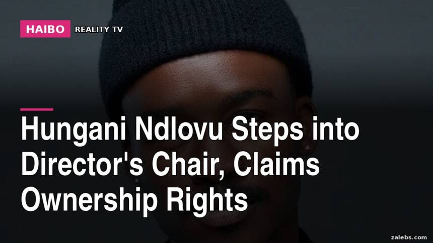 Hungani Ndlovu Steps Into Director's Chair, Claims Ownership Rights