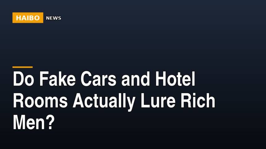 Do Fake Cars And Hotel Rooms Actually Lure Rich Men?