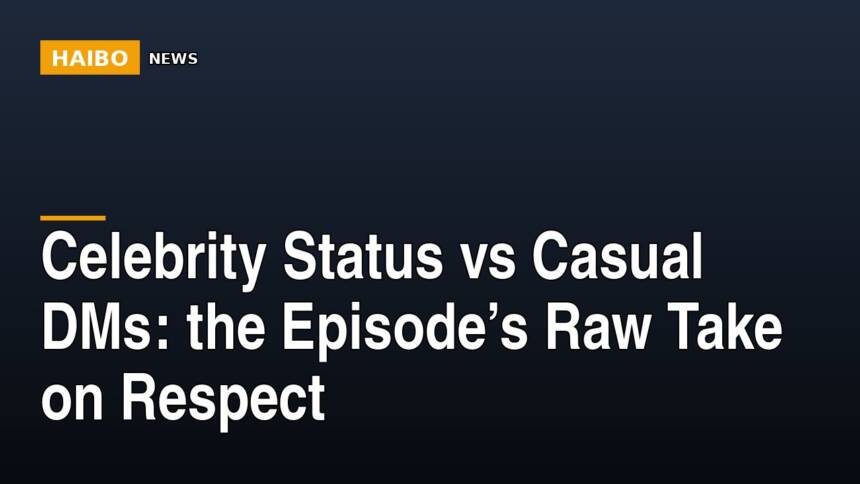 Celebrity Status Vs Casual DMs: The Episode’s Raw Take On Respect