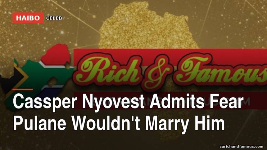 Cassper Nyovest Admits Fear Pulane Wouldn't Marry Him
