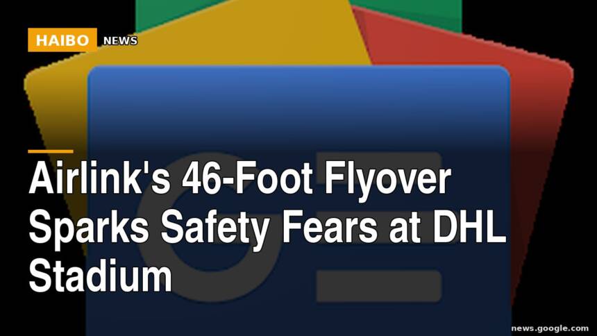 Airlink's 46-Foot Flyover Sparks Safety Fears at DHL Stadium