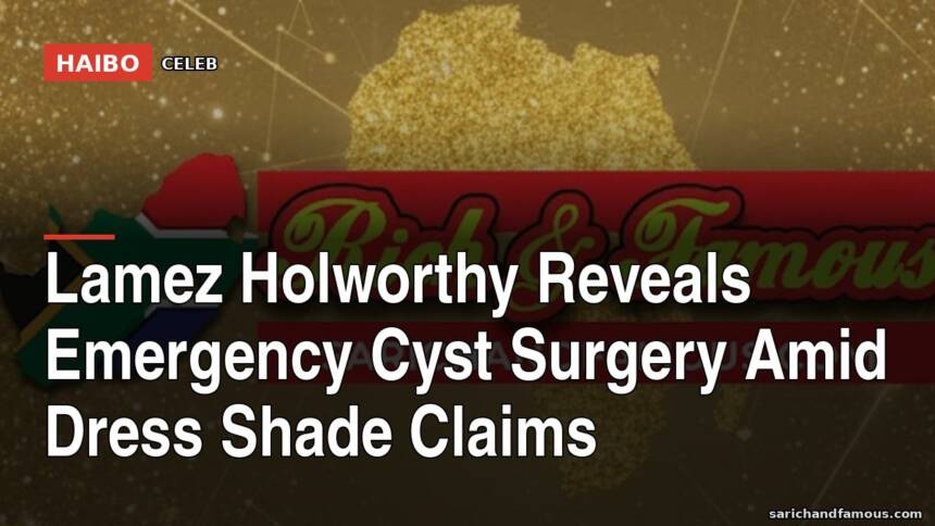 Lamez Holworthy Reveals Emergency Cyst Surgery Amid Dress Shade Claims