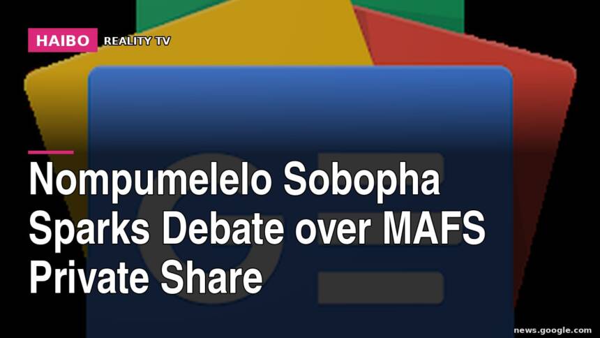 Nompumelelo Sobopha Sparks Debate Over MAFS Private Share