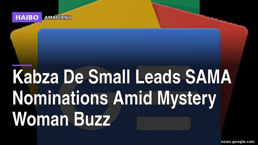 Kabza De Small Leads SAMA Nominations Amid Mystery Woman Buzz