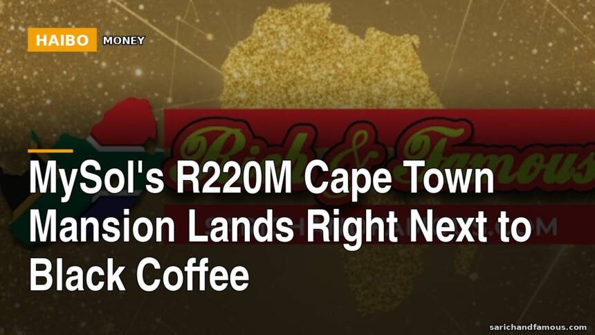 MySol's R220M Cape Town Mansion Lands Right Next To Black Coffee