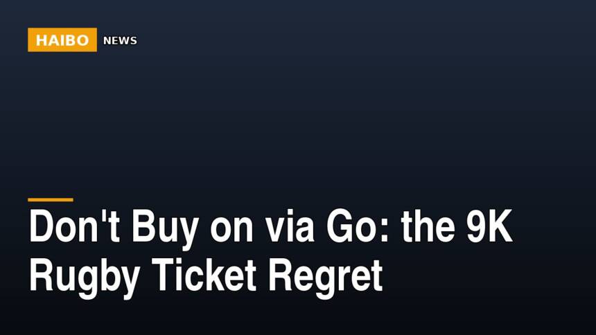 Don't Buy On Via Go: The 9K Rugby Ticket Regret