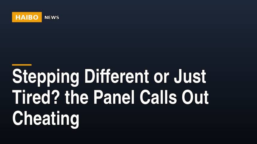 Stepping Different Or Just Tired? The Panel Calls Out Cheating