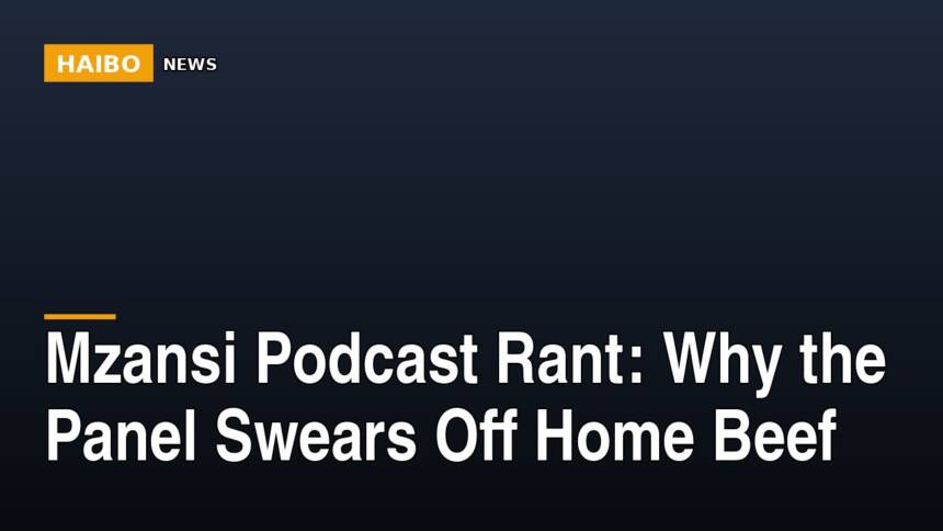 Mzansi Podcast Rant: Why The Panel Swears Off Home Beef