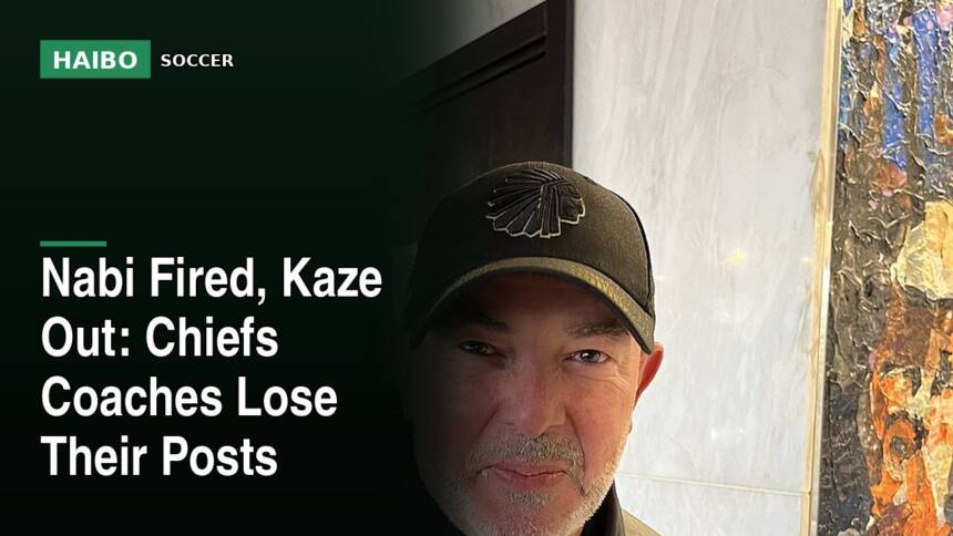 Nabi Fired, Kaze Out: Chiefs Coaches Lose Their Posts