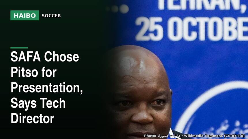 SAFA Chose Pitso For Presentation, Says Tech Director