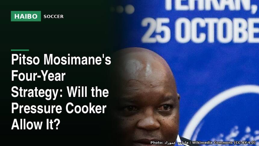 Pitso Mosimane's Four-Year Strategy: Will the Pressure Cooker Allow It?