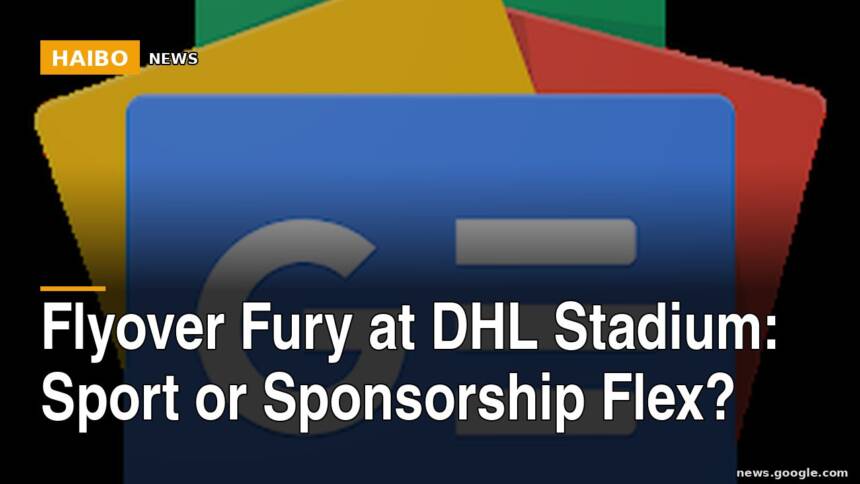 Flyover Fury At DHL Stadium: Sport Or Sponsorship Flex?