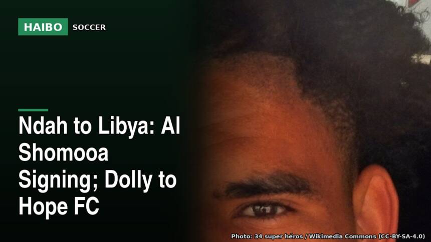 Ndah to Libya: Al Shomooa Signing; Dolly to Hope FC