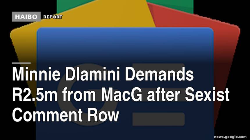 Minnie Dlamini Demands R2.5m From MacG After Sexist Comment Row