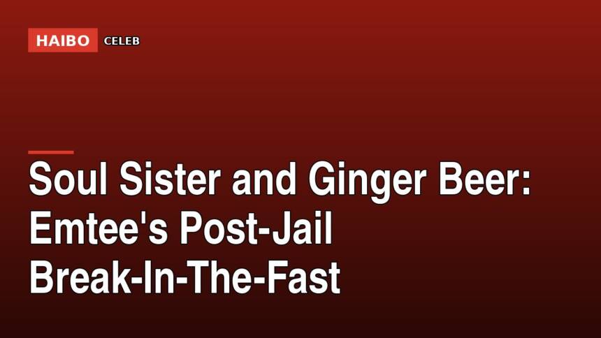 Soul Sister And Ginger Beer: Emtee's Post-Jail Break-In-The-Fast