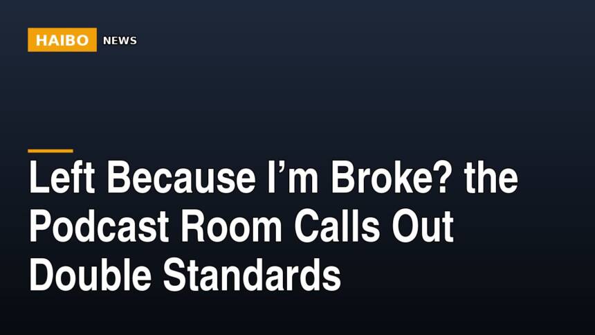 Left Because I’m Broke? The Podcast Room Calls Out Double Standards