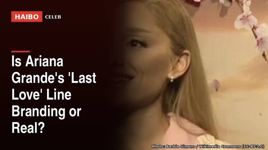 Is Ariana Grande's 'Last Love' Line Branding Or Real?