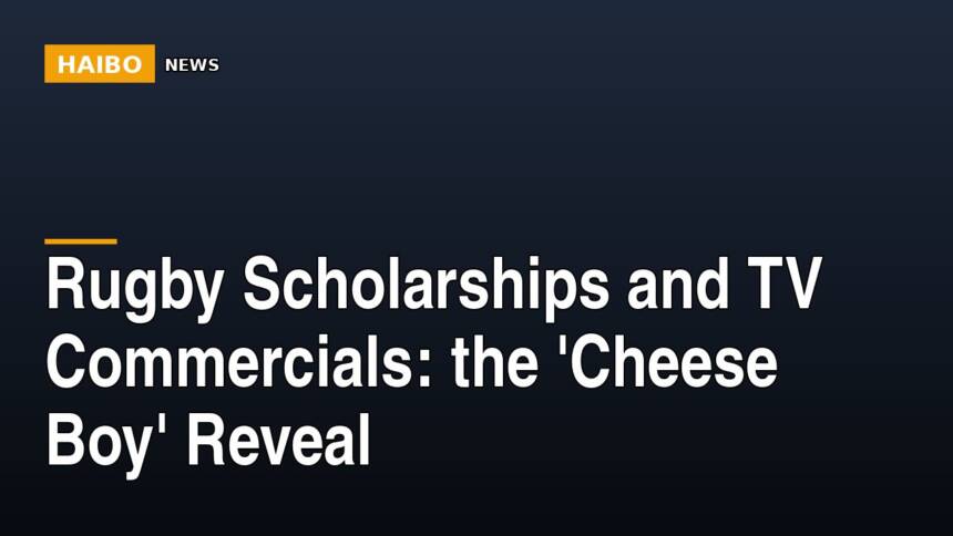 Rugby Scholarships And TV Commercials: The 'Cheese Boy' Reveal
