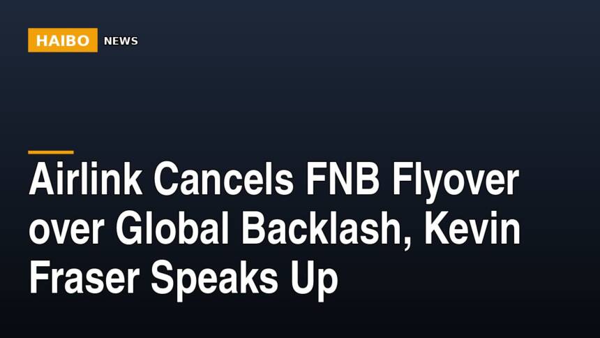 Airlink Cancels FNB Flyover Over Global Backlash, Kevin Fraser Speaks Up