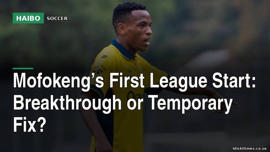 Mofokeng’s First League Start: Breakthrough Or Temporary Fix?