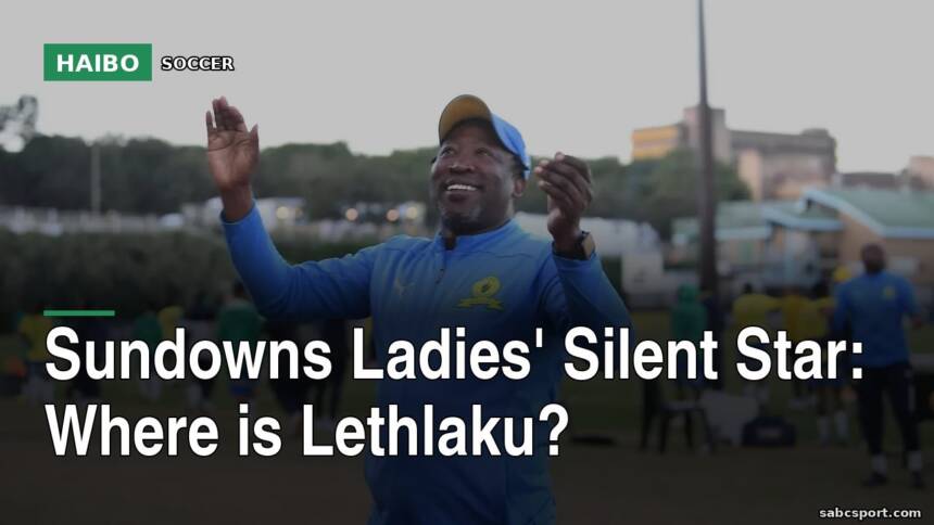 Sundowns Ladies' Silent Star: Where Is Lethlaku?