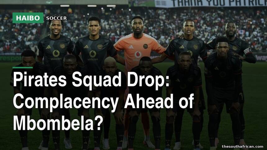 Pirates Squad Drop: Complacency Ahead Of Mbombela?
