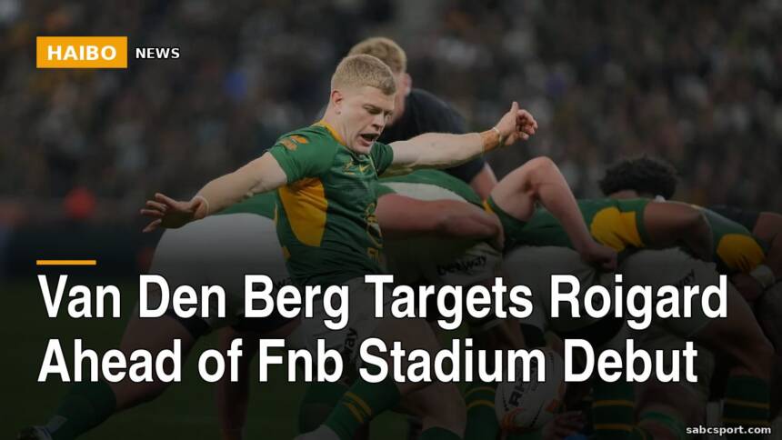 Van Den Berg Targets Roigard Ahead Of Fnb Stadium Debut
