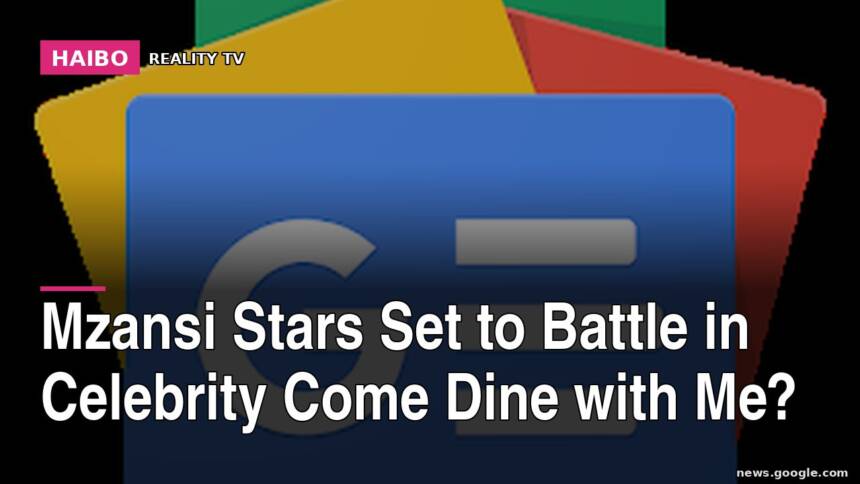 Mzansi Stars Set to Battle in Celebrity Come Dine With Me?
