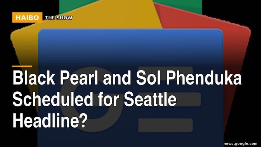 Black Pearl And Sol Phenduka Scheduled For Seattle Headline?