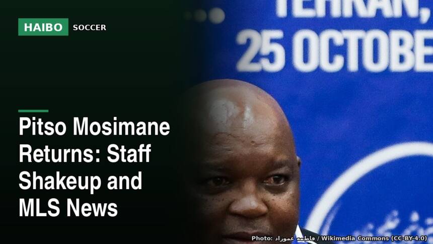 Pitso Mosimane Returns: Staff Shakeup and MLS News