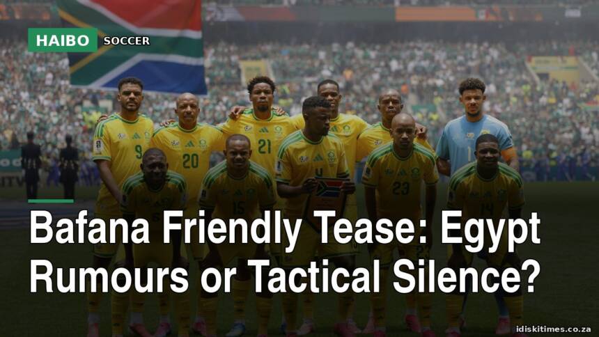 Bafana Friendly Tease: Egypt Rumours Or Tactical Silence?