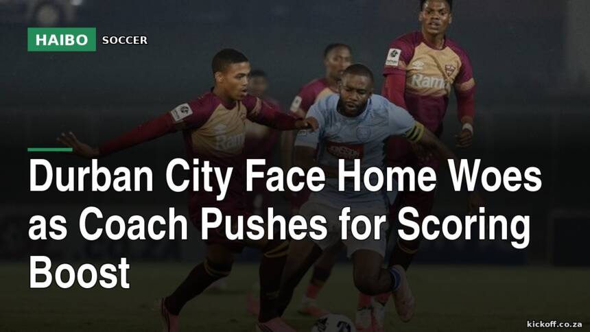Durban City Face Home Woes As Coach Pushes For Scoring Boost