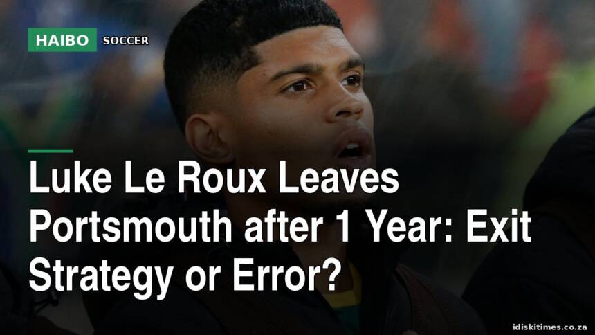 Luke Le Roux Leaves Portsmouth After 1 Year: Exit Strategy or Error?
