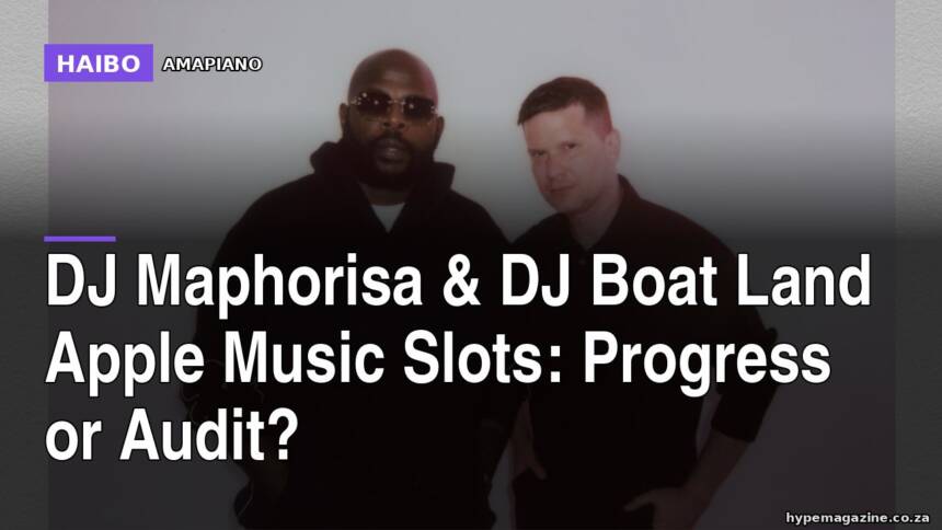 DJ Maphorisa & DJ Boat Land Apple Music Slots: Progress or Audit?