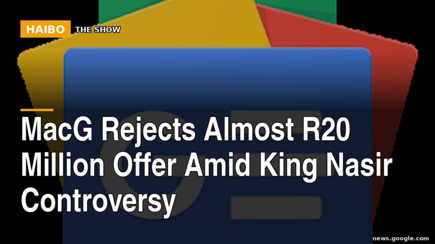 MacG Rejects Almost R20 Million Offer Amid King Nasir Controversy