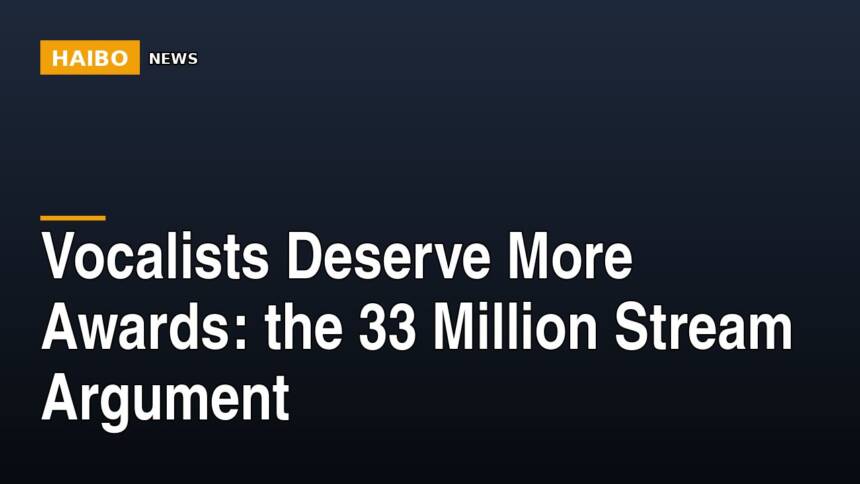 Vocalists Deserve More Awards: The 33 Million Stream Argument