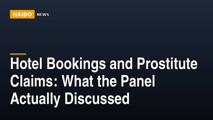 Hotel Bookings And Prostitute Claims: What The Panel Actually Discussed