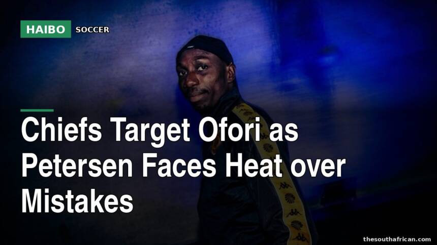 Chiefs Target Ofori as Petersen Faces Heat Over Mistakes